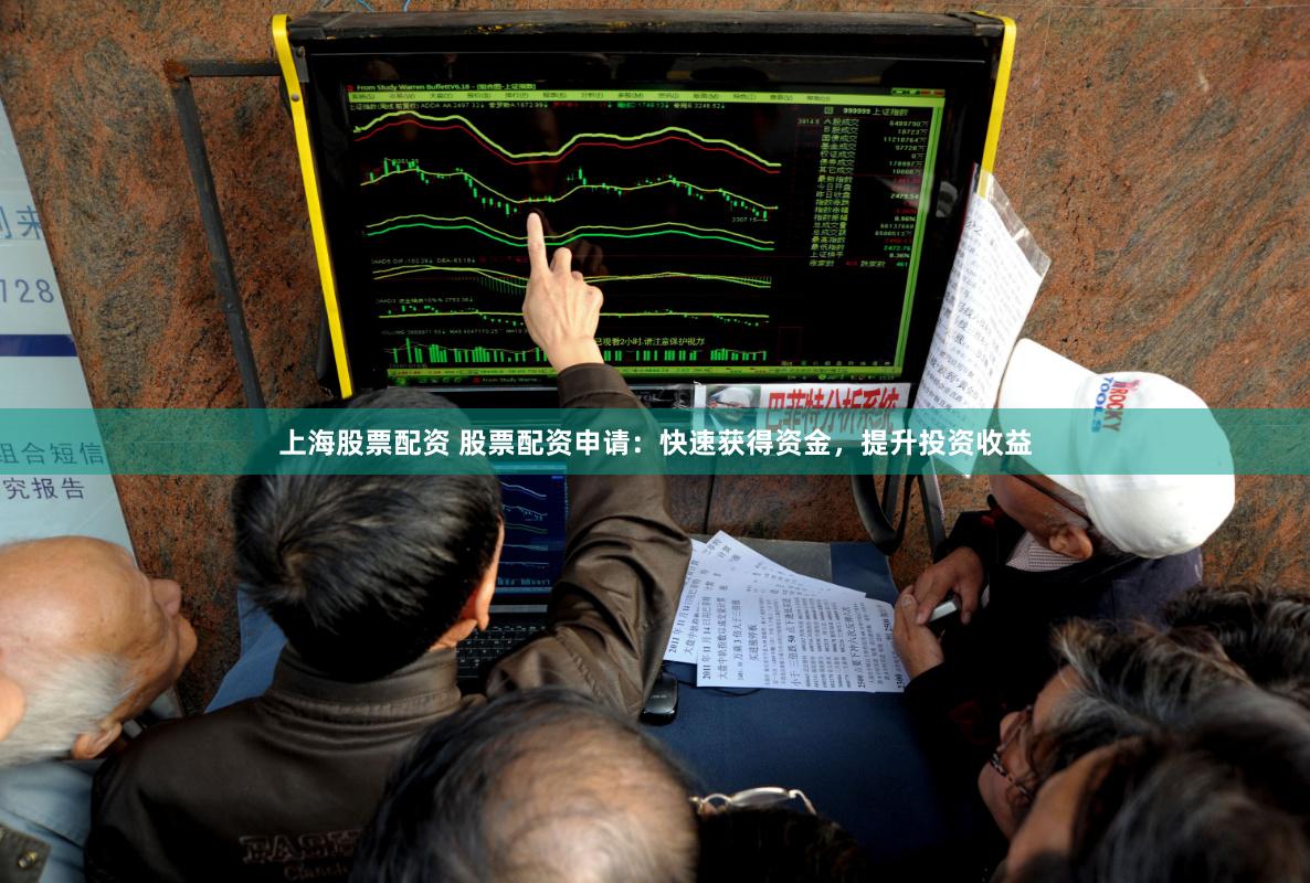 上海股票配资 股票配资申请：快速获得资金，提升投资收益