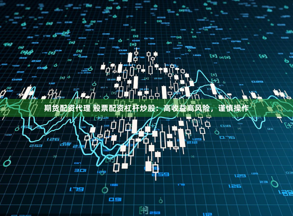 期货配资代理 股票配资杠杆炒股:高收益高风险,谨慎操作