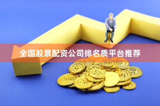 全国股票配资公司排名质平台推荐