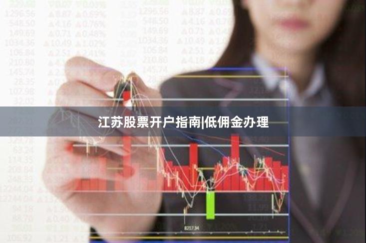 江苏股票开户指南|低佣金办理