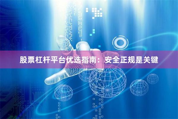 股票杠杆平台优选指南：安全正规是关键