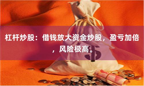 杠杆炒股：借钱放大资金炒股，盈亏加倍，风险极高。