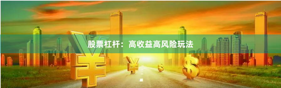 股票杠杆：高收益高风险玩法